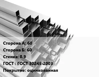Труба профильная 60х60 s=0.9 ГОСТ: ГОСТ 30245-2003 оцинкованная